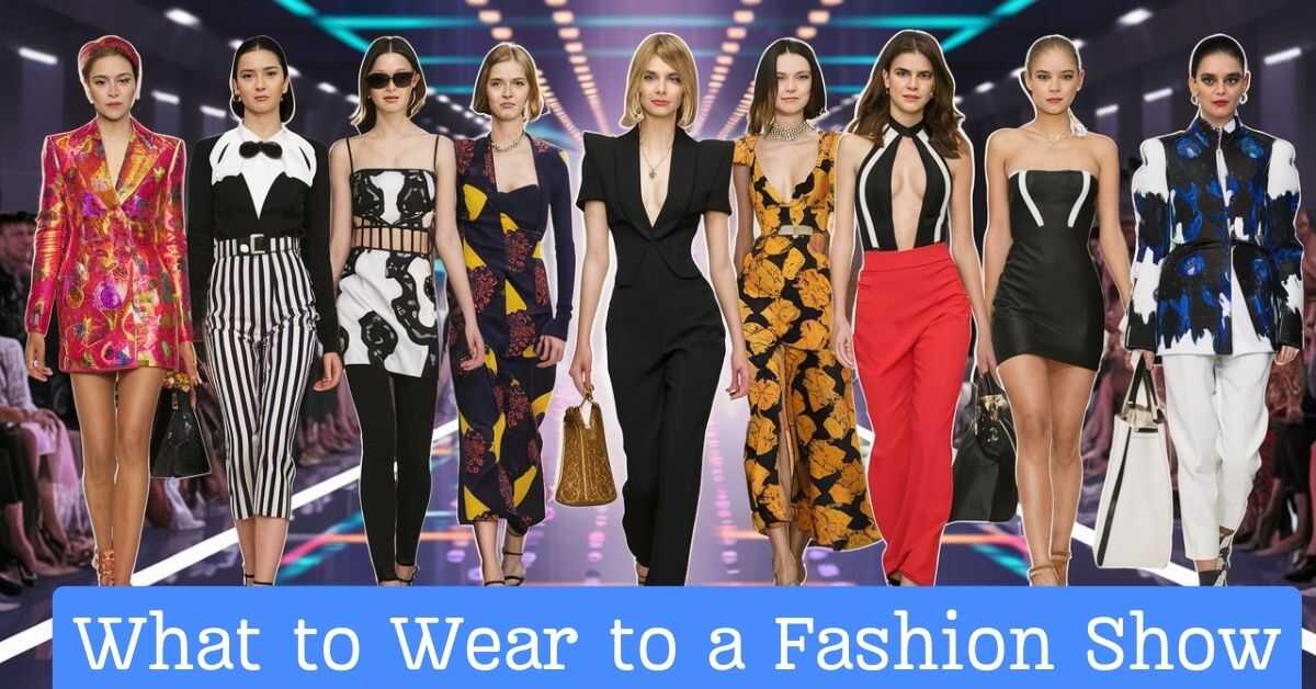 What to Wear to a Fashion Show: Tips and Ideas for Dressing to Impress