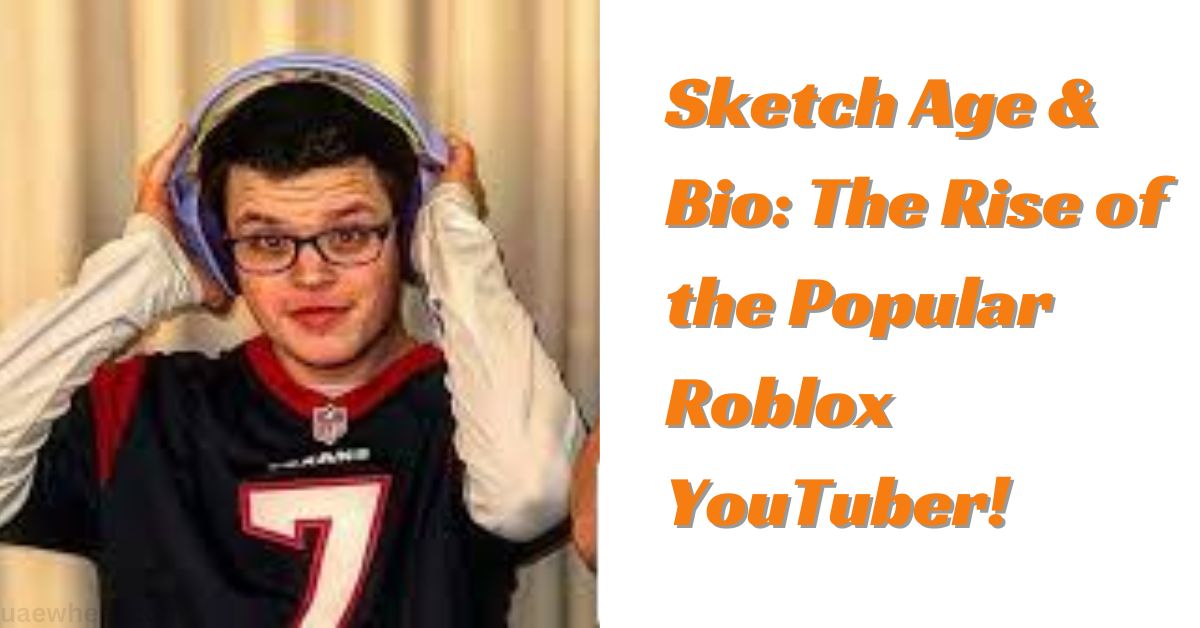 Sketch Age & Bio: The Rise of the Popular Roblox YouTuber